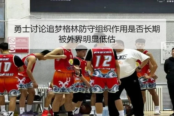 勇士讨论追梦格林防守组织作用是否长期被外界明显低估