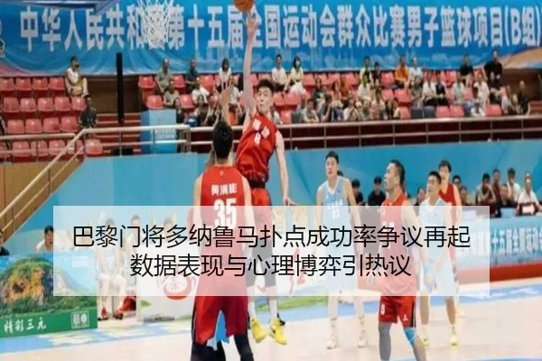 巴黎门将多纳鲁马扑点成功率争议再起 数据表现与心理博弈引热议