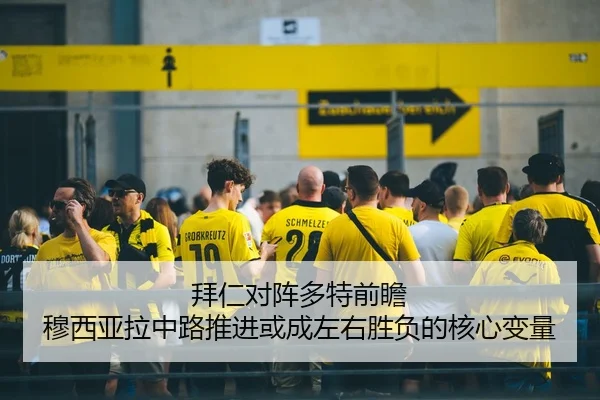拜仁对阵多特前瞻 穆西亚拉中路推进或成左右胜负的核心变量